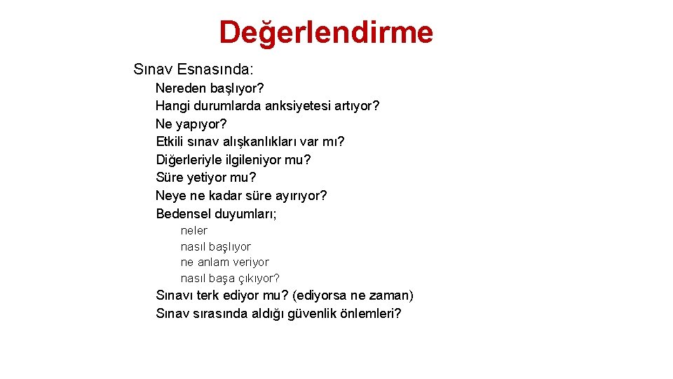Değerlendirme • Sınav Esnasında: – – – – Nereden başlıyor? Hangi durumlarda anksiyetesi artıyor?