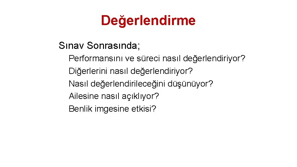 Değerlendirme • Sınav Sonrasında; – Performansını ve süreci nasıl değerlendiriyor? – Diğerlerini nasıl değerlendiriyor?