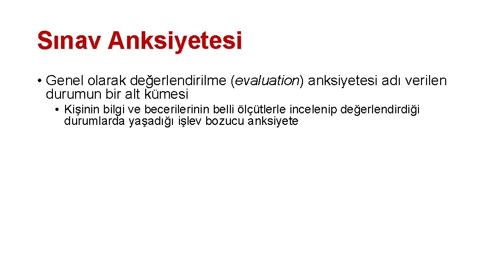 Sınav Anksiyetesi • Genel olarak değerlendirilme (evaluation) anksiyetesi adı verilen durumun bir alt kümesi