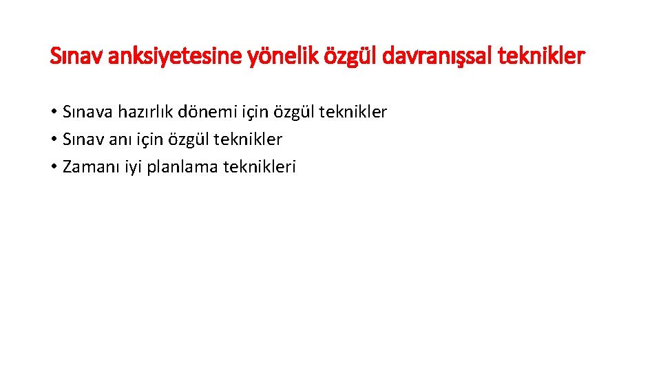 Sınav anksiyetesine yönelik özgül davranışsal teknikler • Sınava hazırlık dönemi için özgül teknikler •