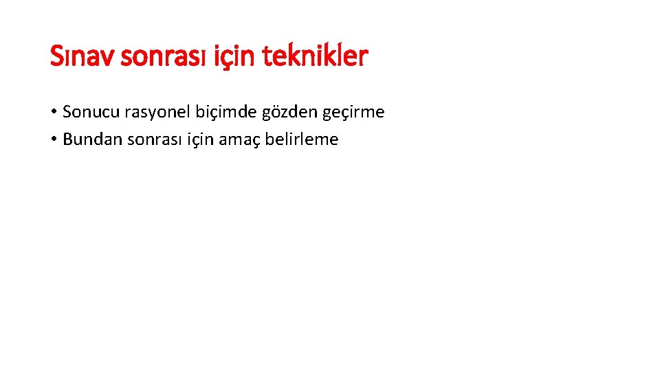 Sınav sonrası için teknikler • Sonucu rasyonel biçimde gözden geçirme • Bundan sonrası için