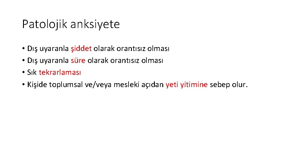 Patolojik anksiyete • Dış uyaranla şiddet olarak orantısız olması • Dış uyaranla süre olarak