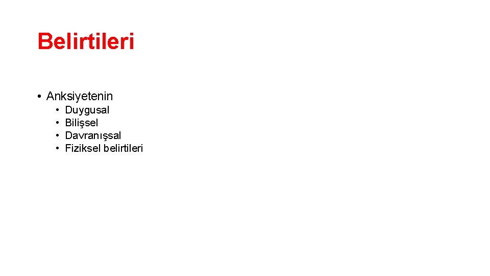 Belirtileri • Anksiyetenin • • Duygusal Bilişsel Davranışsal Fiziksel belirtileri 