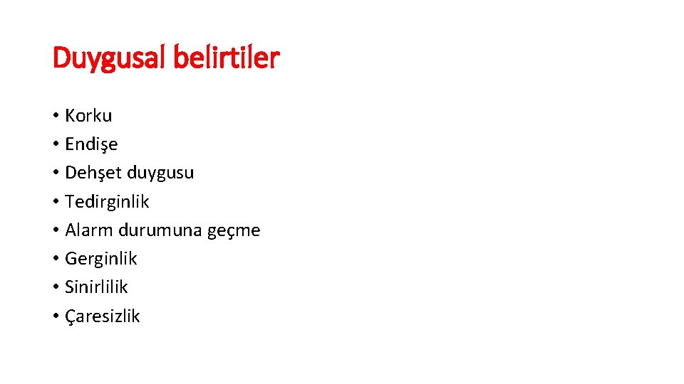 Duygusal belirtiler • Korku • Endişe • Dehşet duygusu • Tedirginlik • Alarm durumuna