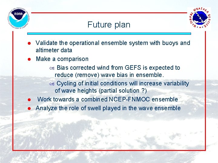 Future plan Validate the operational ensemble system with buoys and altimeter data l Make