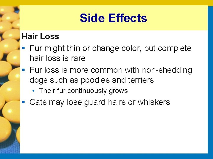 Side Effects Hair Loss § Fur might thin or change color, but complete hair