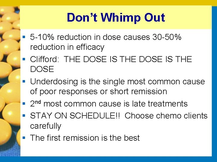 Don’t Whimp Out § 5 10% reduction in dose causes 30 50% reduction in