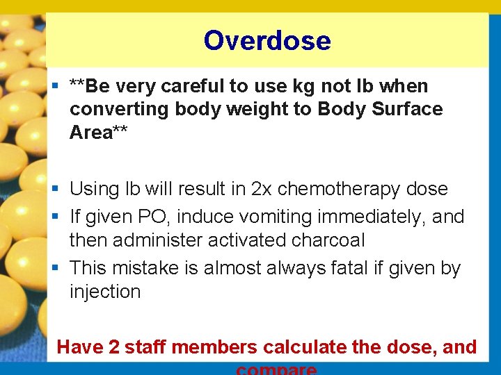 Overdose § **Be very careful to use kg not lb when converting body weight