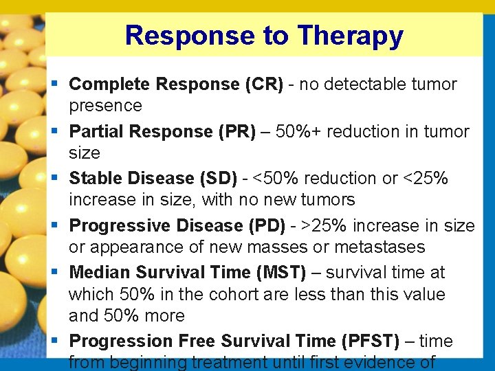 Response to Therapy § Complete Response (CR) no detectable tumor presence § Partial Response