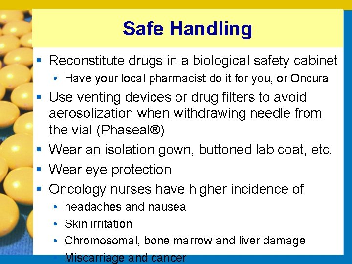 Safe Handling § Reconstitute drugs in a biological safety cabinet • Have your local