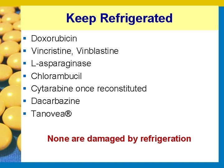 Keep Refrigerated § § § § Doxorubicin Vincristine, Vinblastine L asparaginase Chlorambucil Cytarabine once