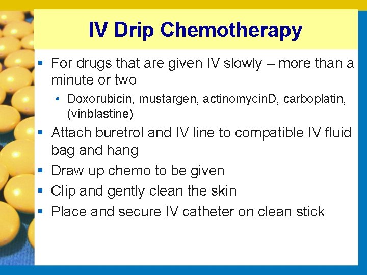 IV Drip Chemotherapy § For drugs that are given IV slowly – more than