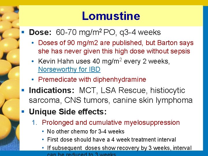 Lomustine § Dose: 60 70 mg/m 2 PO, q 3 4 weeks • Doses