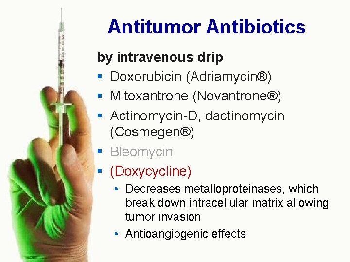Antitumor Antibiotics by intravenous drip § Doxorubicin (Adriamycin®) § Mitoxantrone (Novantrone®) § Actinomycin D,
