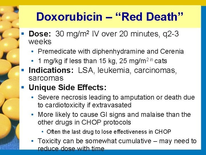 Doxorubicin – “Red Death” § Dose: 30 mg/m 2 IV over 20 minutes, q