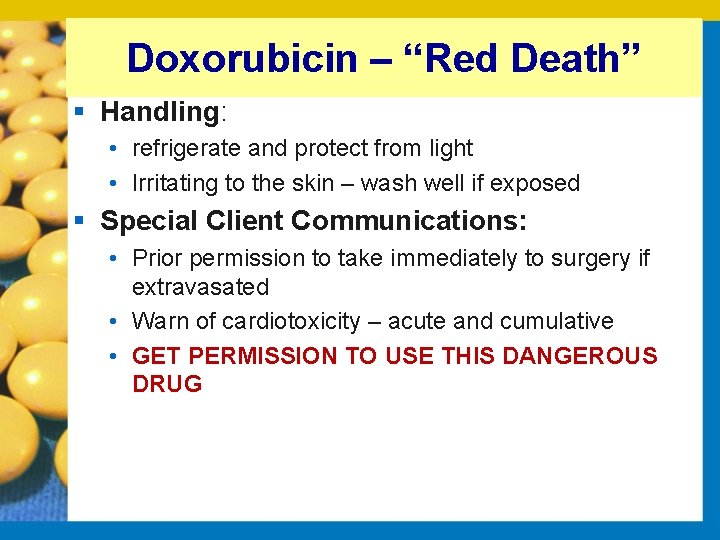 Doxorubicin – “Red Death” § Handling: • refrigerate and protect from light • Irritating