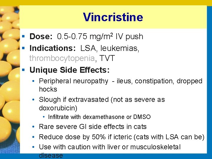 Vincristine § Dose: 0. 5 0. 75 mg/m 2 IV push § Indications: LSA,