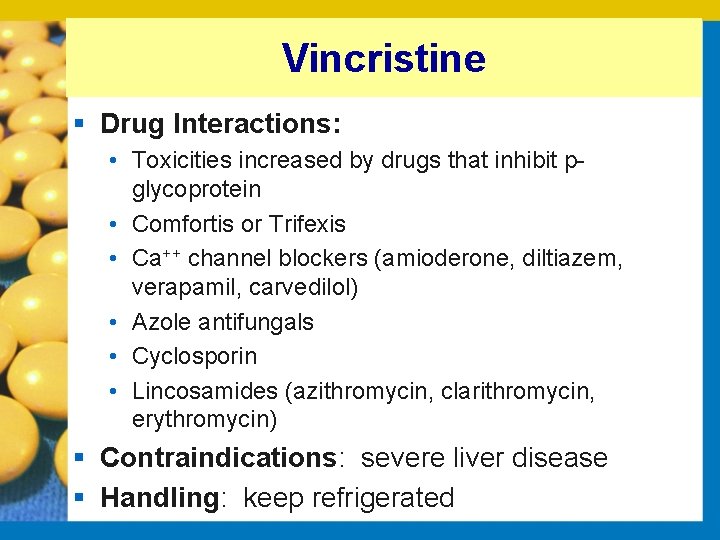 Vincristine § Drug Interactions: • Toxicities increased by drugs that inhibit p glycoprotein •