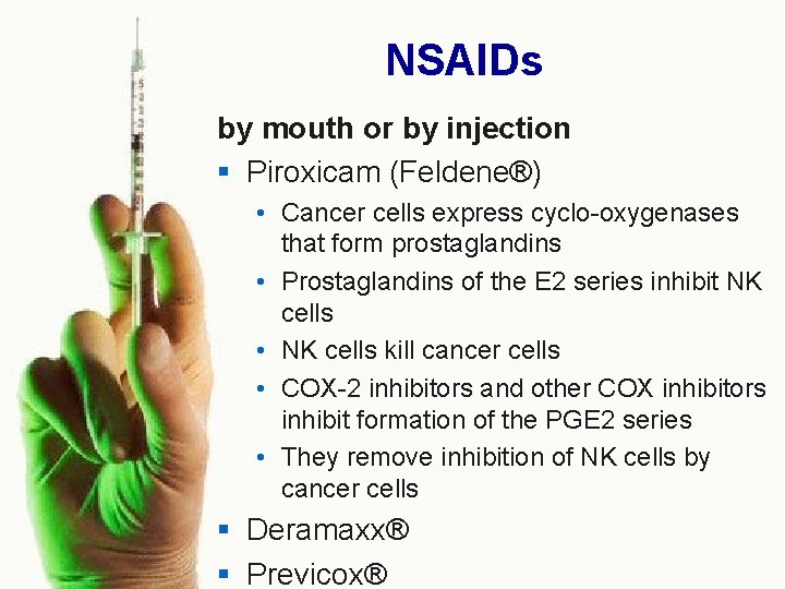 NSAIDs by mouth or by injection § Piroxicam (Feldene®) • Cancer cells express cyclo