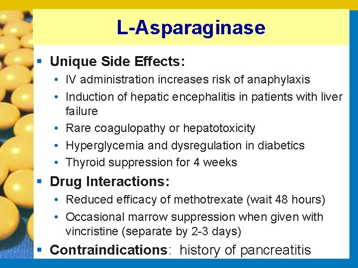 L-Asparaginase § Unique Side Effects: • IV administration increases risk of anaphylaxis • Induction