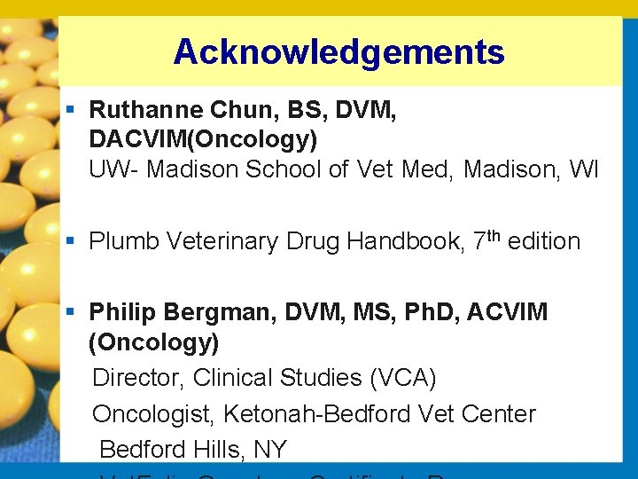 Acknowledgements § Ruthanne Chun, BS, DVM, DACVIM(Oncology) UW Madison School of Vet Med, Madison,