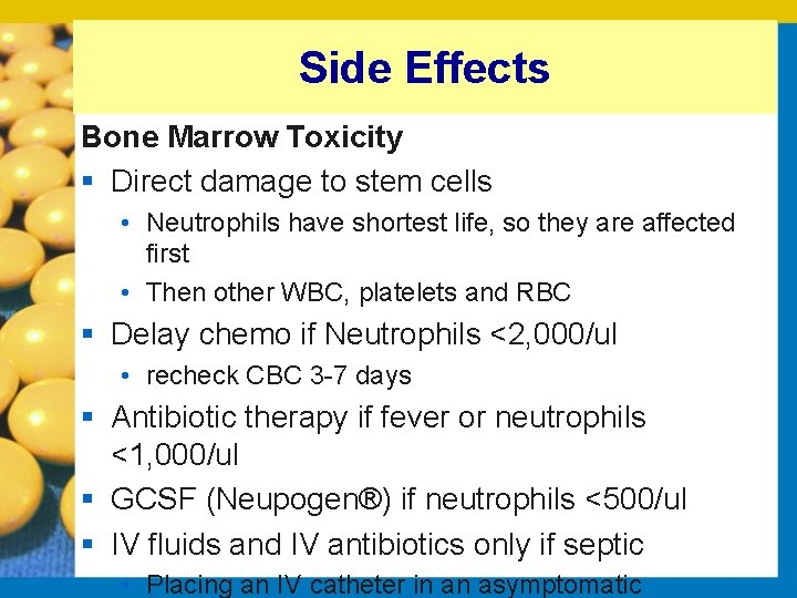 Side Effects Bone Marrow Toxicity § Direct damage to stem cells • Neutrophils have