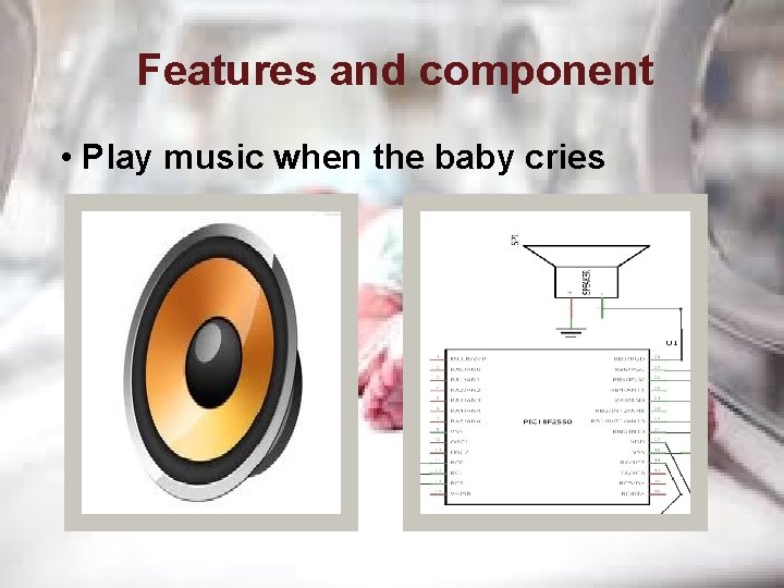 Features and component • Play music when the baby cries 