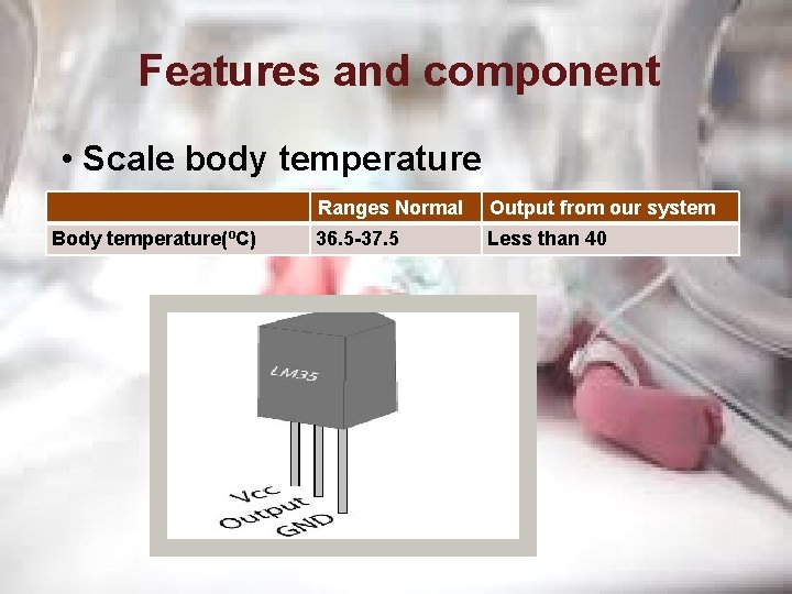 Features and component • Scale body temperature Body temperature(ºC) Ranges Normal Output from our