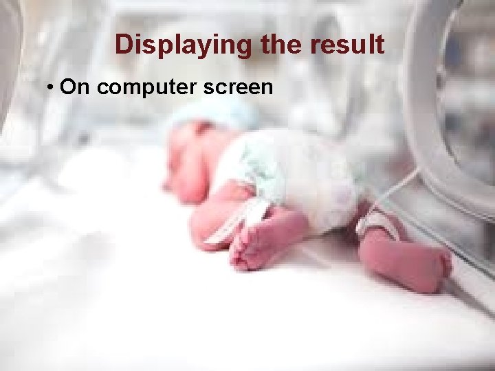 Displaying the result • On computer screen 