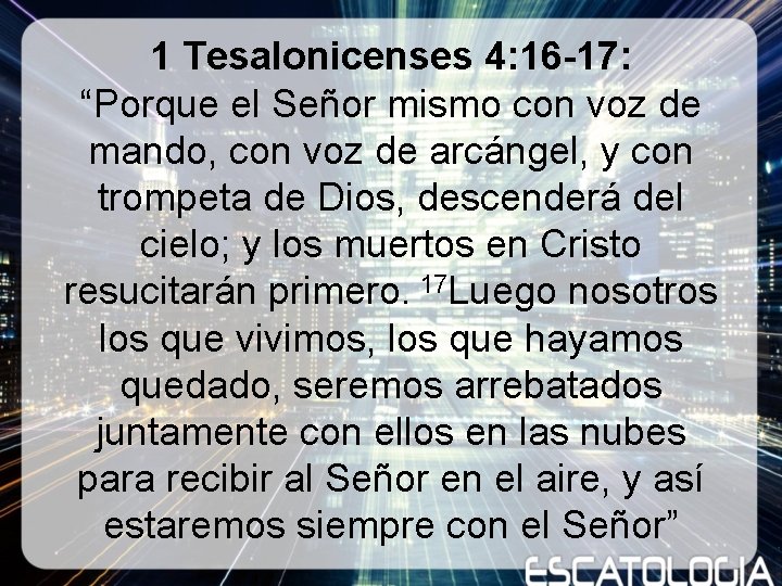 1 Tesalonicenses 4: 16 -17: “Porque el Señor mismo con voz de mando, con