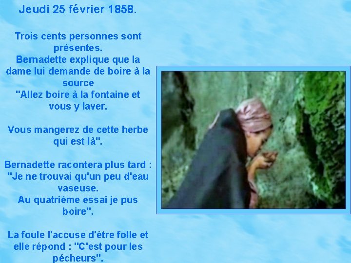 Jeudi 25 février 1858. Trois cents personnes sont présentes. Bernadette explique la dame lui