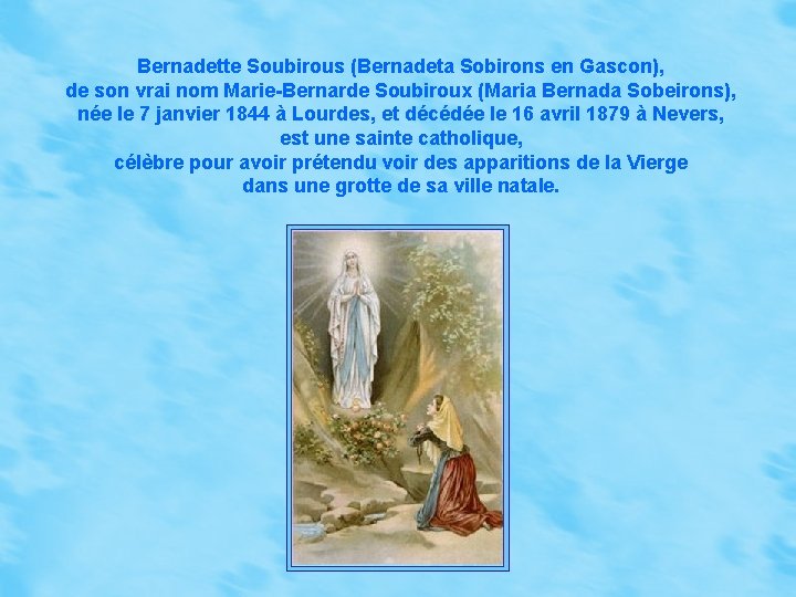 Bernadette Soubirous (Bernadeta Sobirons en Gascon), de son vrai nom Marie-Bernarde Soubiroux (Maria Bernada