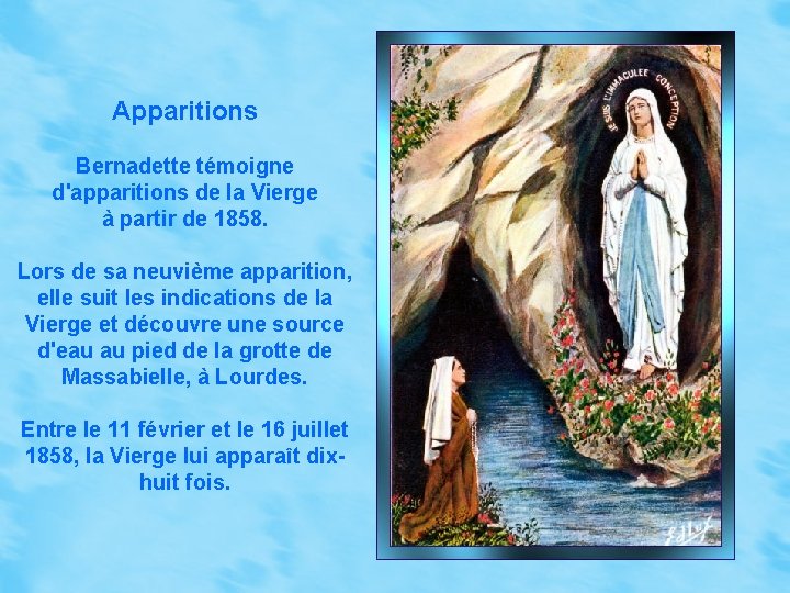 Apparitions Bernadette témoigne d'apparitions de la Vierge à partir de 1858. Lors de sa