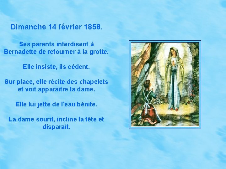 Dimanche 14 février 1858. Ses parents interdisent à Bernadette de retourner à la grotte.