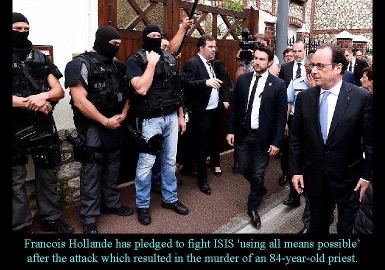 Francois Hollande has pledged to fight ISIS 'using all means possible’ after the attack