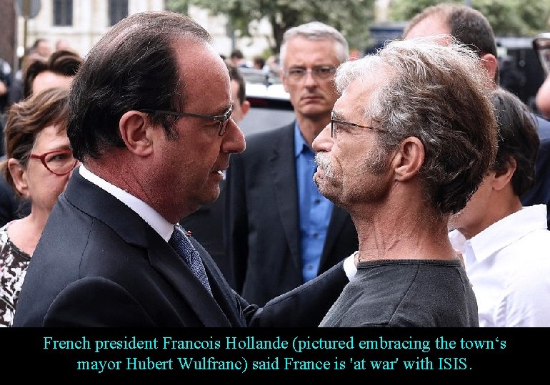 French president Francois Hollande (pictured embracing the town‘s mayor Hubert Wulfranc) said France is