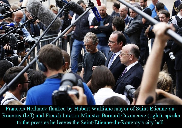 Francois Hollande flanked by Hubert Wulfranc mayor of Saint-Etienne-du. Rouvray (left) and French Interior