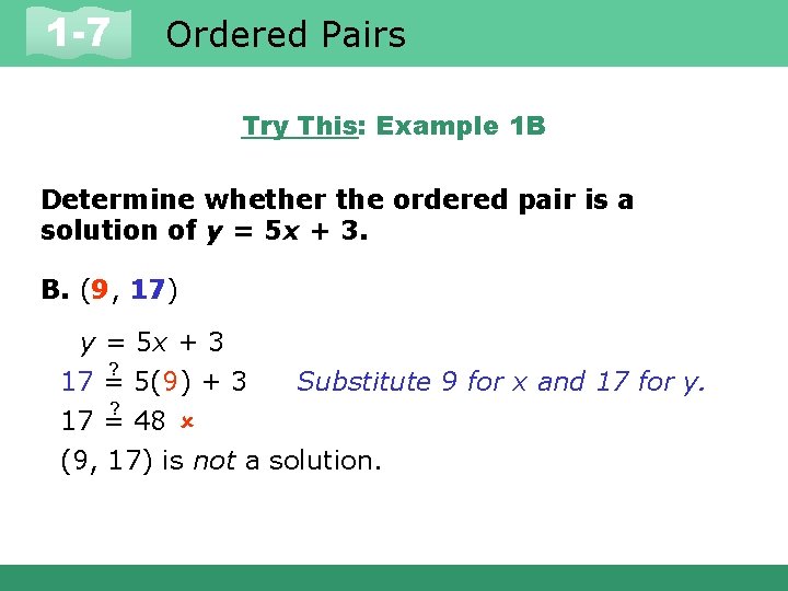 1 -7 Ordered Pairs Try This: Example 1 B Determine whether the ordered pair