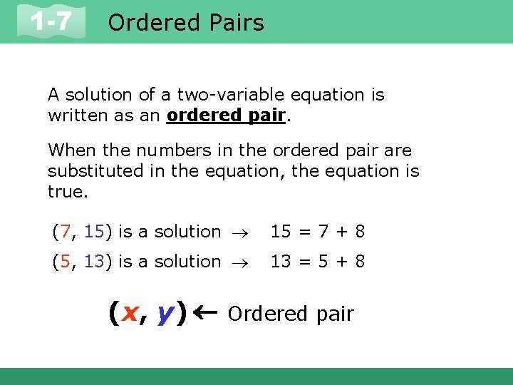 1 -7 Ordered Pairs A solution of a two-variable equation is written as an