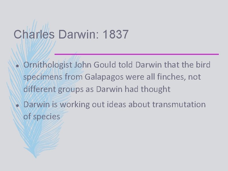 Charles Darwin: 1837 Ornithologist John Gould told Darwin that the bird specimens from Galapagos