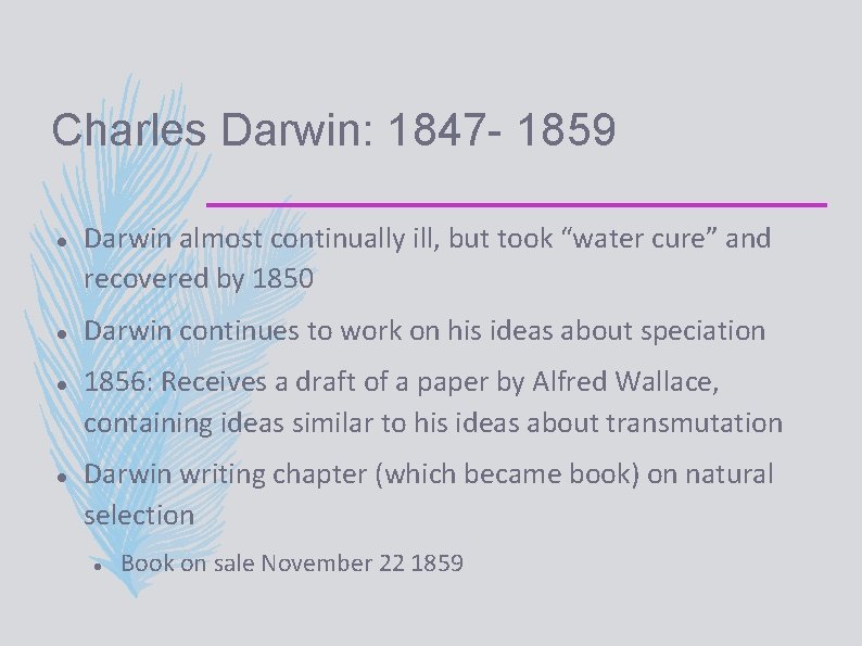Charles Darwin: 1847 - 1859 Darwin almost continually ill, but took “water cure” and