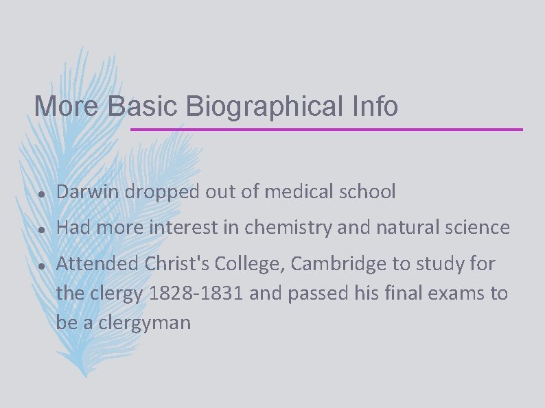 More Basic Biographical Info Darwin dropped out of medical school Had more interest in