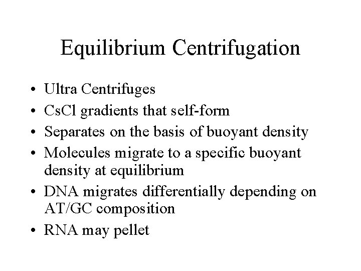 Equilibrium Centrifugation • • Ultra Centrifuges Cs. Cl gradients that self-form Separates on the