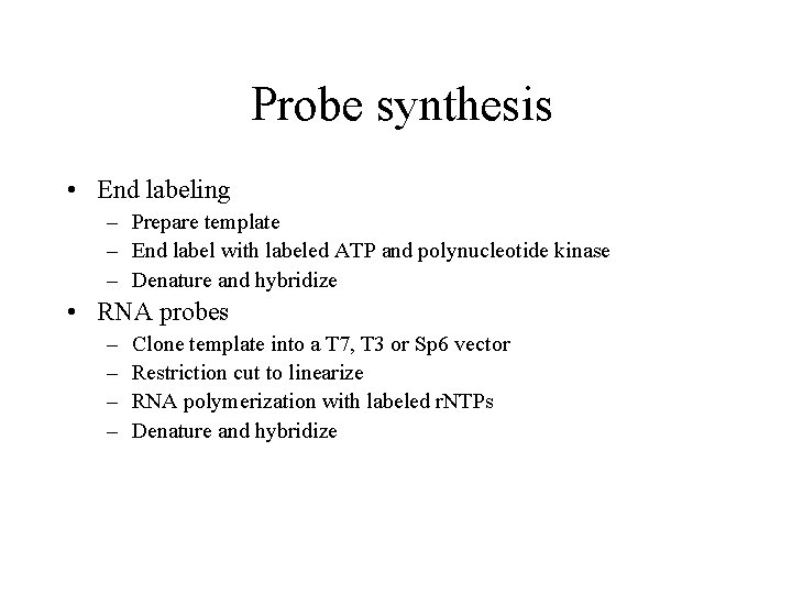 Probe synthesis • End labeling – Prepare template – End label with labeled ATP