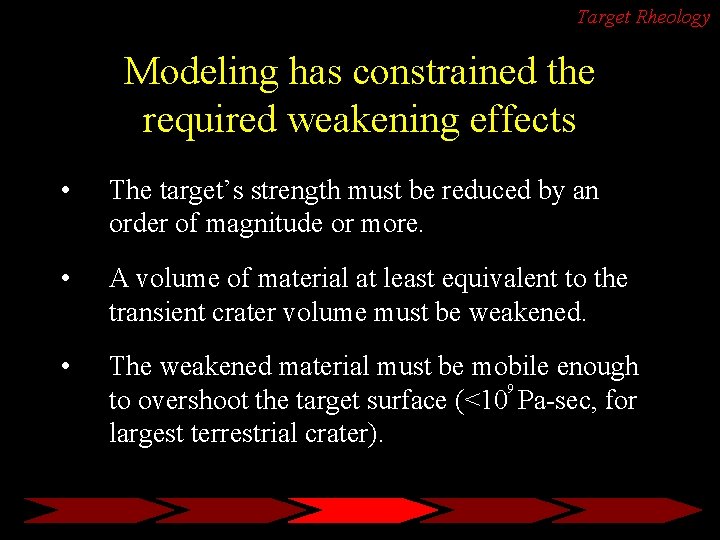 Target Rheology Modeling has constrained the required weakening effects • The target’s strength must