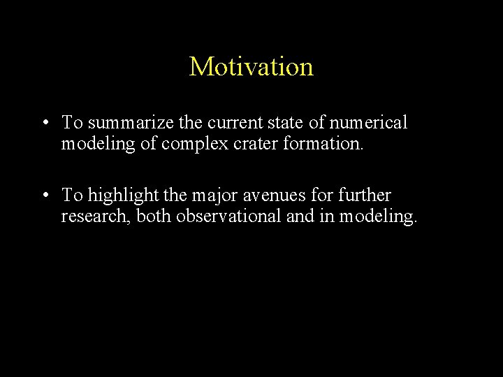 Motivation • To summarize the current state of numerical modeling of complex crater formation.