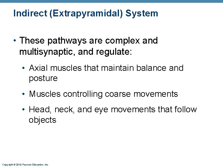Indirect (Extrapyramidal) System • These pathways are complex and multisynaptic, and regulate: • Axial