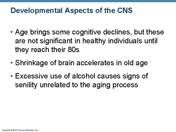 Developmental Aspects of the CNS • Age brings some cognitive declines, but these are
