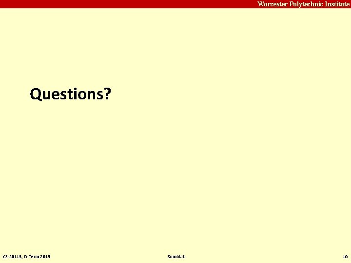 Carnegie Mellon Worcester Polytechnic Institute Questions? CS-20113, D-Term 2013 Bomblab 10 