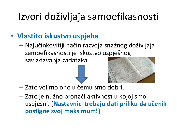 Izvori doživljaja samoefikasnosti • Vlastito iskustvo uspjeha – Najučinkovitiji način razvoja snažnog doživljaja samoefikasnosti